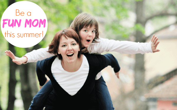 10 Ways to be a Fun Mom this Summer!